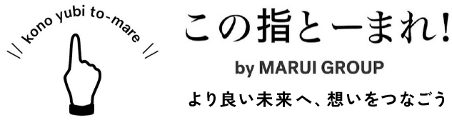 この指とーまれ！ by MARUI GROUP 未来に向けてマルイができること